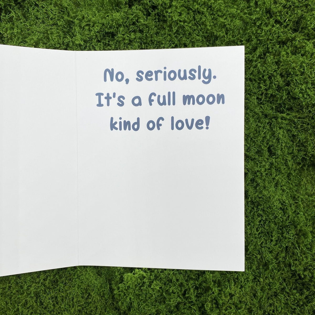 Open interior of the greeting card showing the printed message "No, seriously. It's a full moon kind of love!"